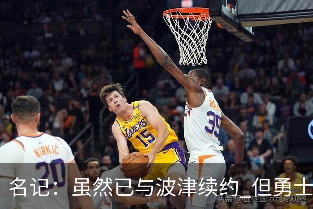 名记：虽然已与波津续约 但勇士仍有条件同时得到浓眉和詹姆斯