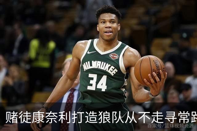 赌徒康奈利打造狼队从不走寻常路 豪赌三球能让华子更接近冠军？